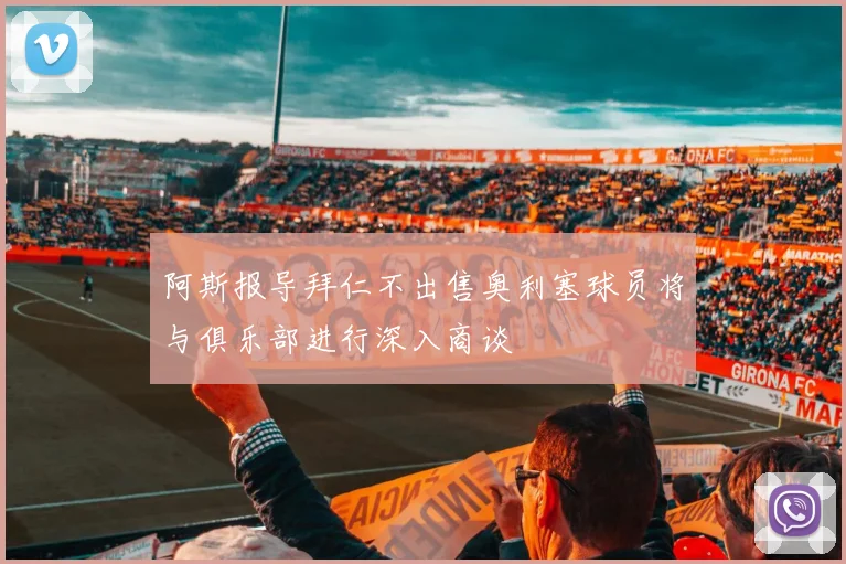阿斯报导拜仁不出售奥利塞球员将与俱乐部进行深入商谈